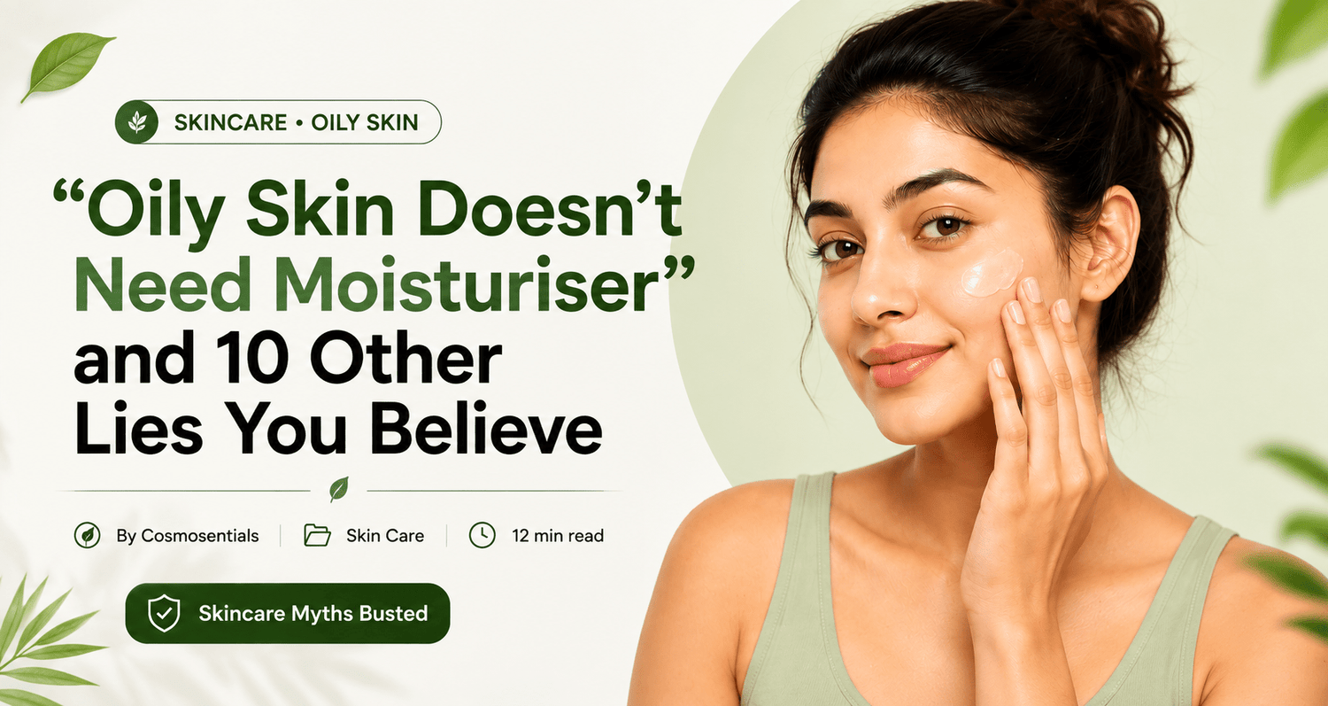 "Oily Skin Doesn't Need Moisturizer" and 10 Other Lies You Believe | Cosmosentials - Cosmosentials
